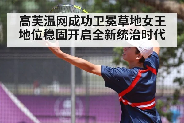 高芙温网成功卫冕草地女王地位稳固开启全新统治时代